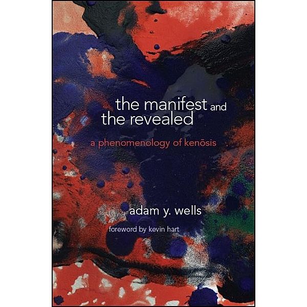 The Manifest and the Revealed / SUNY series in Theology and Continental Thought, Adam Y. Wells