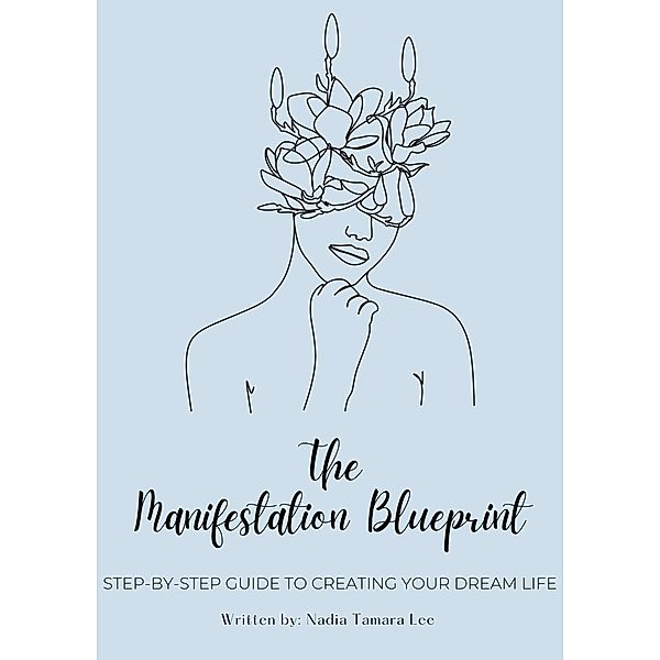 The Manifestation Blueprint: Step-By-Step Guide To Creating Your Dream Life (The Power Of Manifestation Series, #1) / The Power Of Manifestation Series, Nadia Tamara Lee