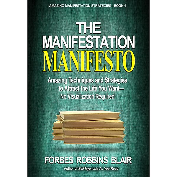 The Manifestation Manifesto (Amazing Manifestation Strategies, #1) / Amazing Manifestation Strategies, Forbes Robbins Blair