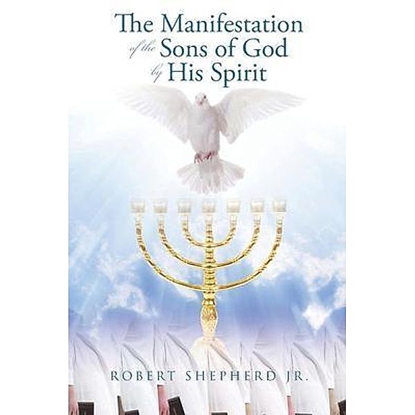 The Manifestation of the Sons of God by His Spirit / Authors' Tranquility Press, Robert Shepherd