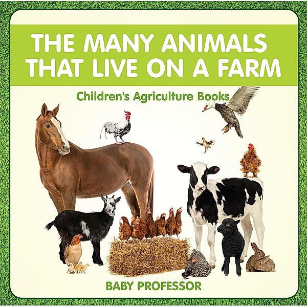 The Many Animals That Live on a Farm - Children's Agriculture Books / Baby Professor, Baby