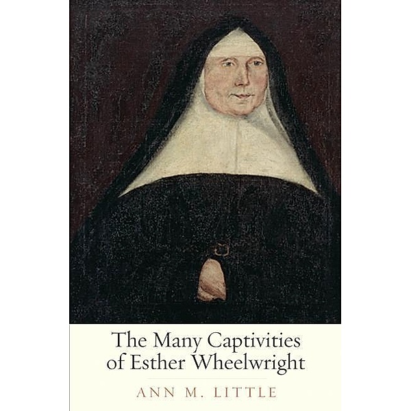 The Many Captivities of Esther Wheelwright, Ann M. Little
