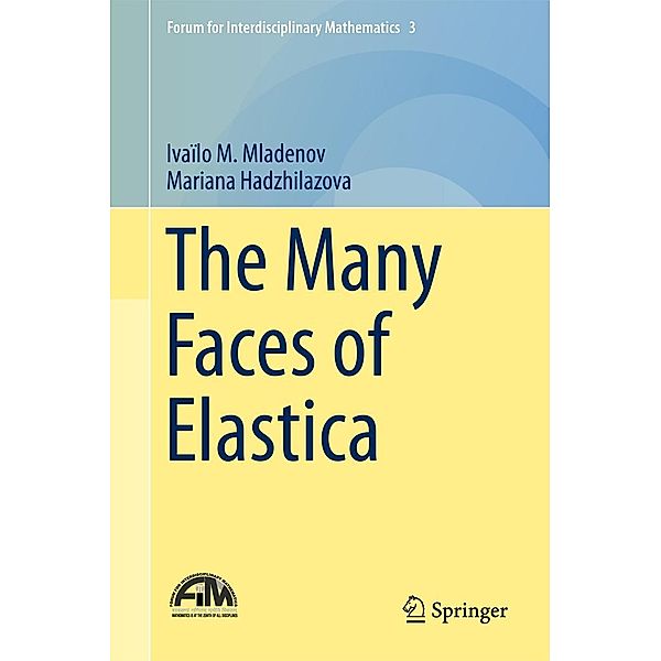 The Many Faces of Elastica / Forum for Interdisciplinary Mathematics, Ivaïlo M. Mladenov, Mariana Hadzhilazova