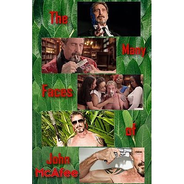 The Many Faces of John McAfee / 90-Minute Biography, Steven Matthews
