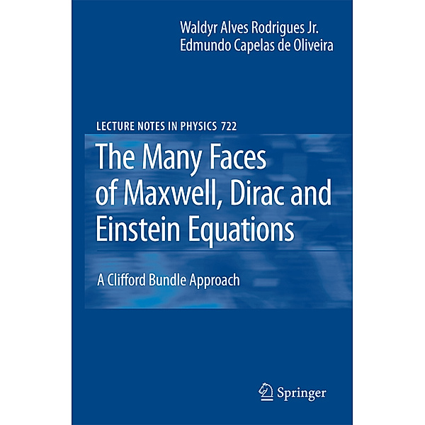 The Many Faces of Maxwell, Dirac and Einstein Equations, Waldyr A. Rodrigues, Edmundo C. Oliveira