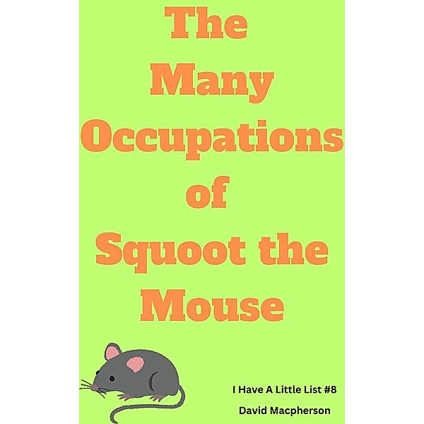 The Many Occupations of Squoot the Mouse (I Have a Little List, #8) / I Have a Little List, David Macpherson
