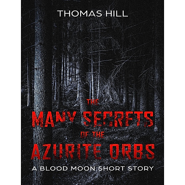 The Many Secrets of the Azurite Orbs: A Blood Moon Short Story, Thomas Hill
