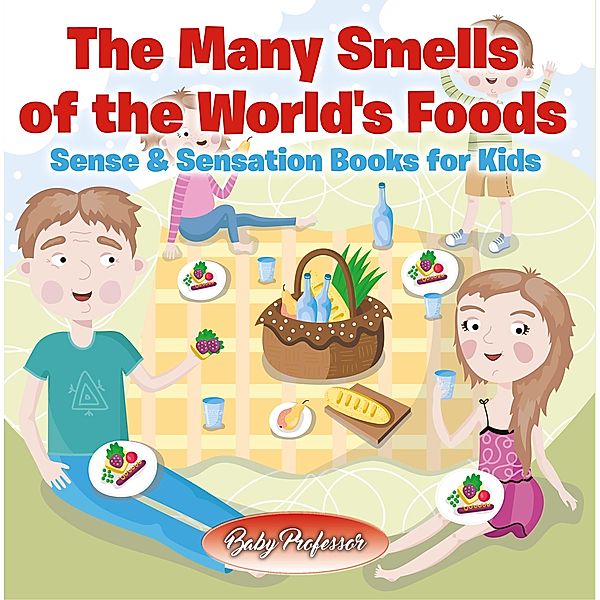 The Many Smells of the World's Foods | Sense & Sensation Books for Kids / Baby Professor, Baby