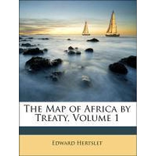 The Map of Africa by Treaty, Volume 1, Edward Hertslet, Great Britain