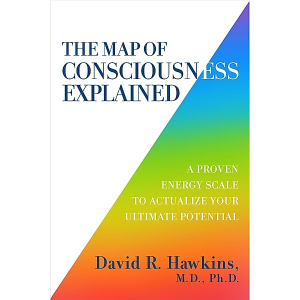 The Map of Consciousness Explained, David R. Hawkins