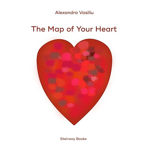 The Map of Your Heart: Love Poems, Alexandra Vasiliu