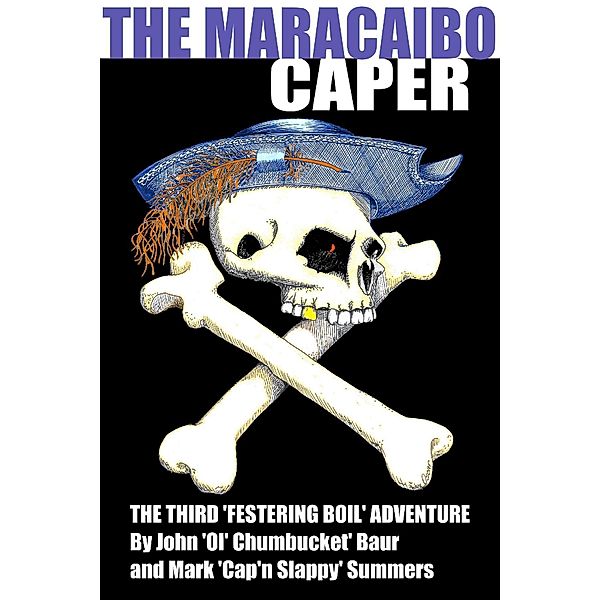 The Maracaibo Caper: The Third 'Festering Boil' Adventure, Mark "Cap'n Slappy" Summers, John "Ol' Chumbucket' Baur