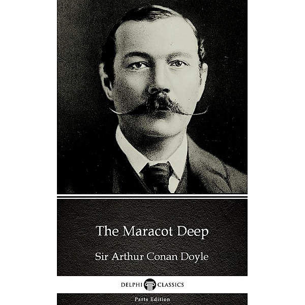 The Maracot Deep by Sir Arthur Conan Doyle (Illustrated) / Delphi Parts Edition (Sir Arthur Conan Doyle) Bd.32, Arthur Conan Doyle