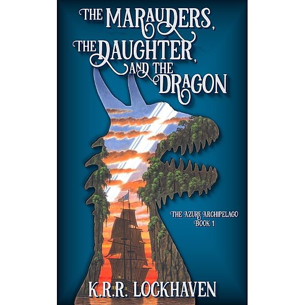 The Marauders, the Daughter, and the Dragon (The Azure Archipelago, #1) / The Azure Archipelago, K. R. R. Lockhaven