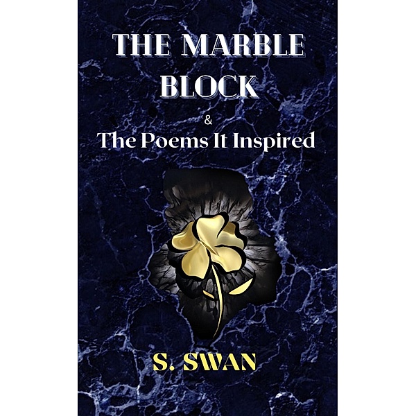 The Marble Block & the Poems It Inspired, S. Swan
