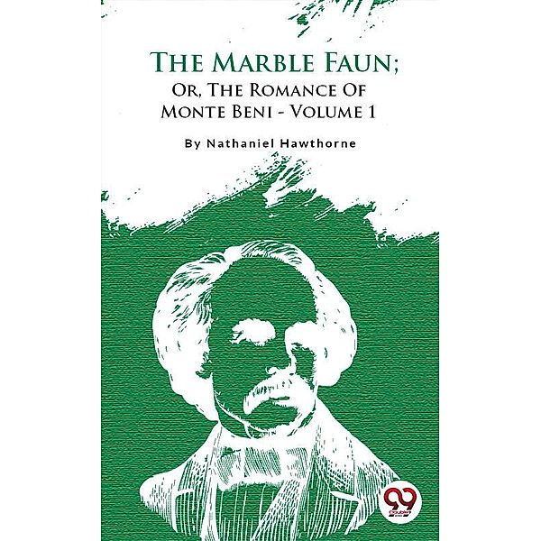 The Marble Faun; Or, The Romance of Monte Beni - Volume 1, Nathaniel Hawthorne