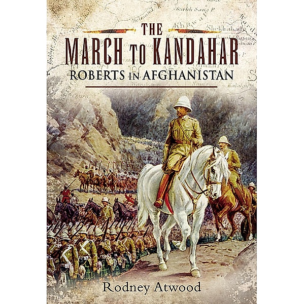 The March to Kandahar / Pen & Sword Military, Rodney Atwood