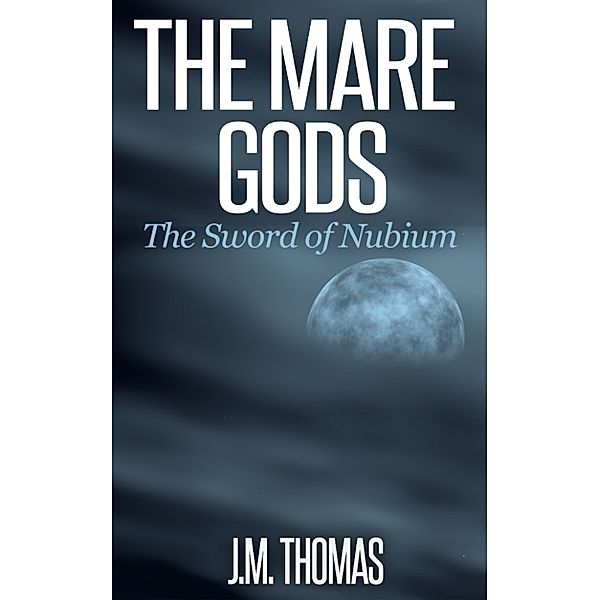 The Mare Gods The Sword of Nubium, J.M. Thomas