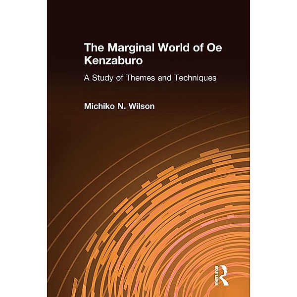 The Marginal World of Oe Kenzaburo: A Study of Themes and Techniques, Michiko N. Wilson
