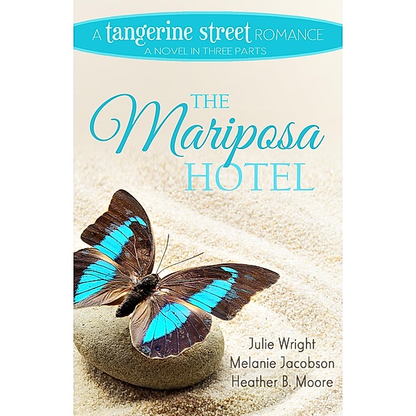 The Mariposa Hotel (A Tangerine Street Romance, #3) / A Tangerine Street Romance, Julie Wright, Melanie Jacobson, Heather B. Moore