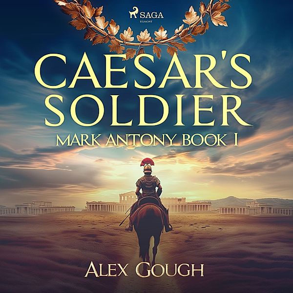 The Mark Antony Series - 1 - Caesar's Soldier: The Mark Antony Roman Adventure, Alex Gough