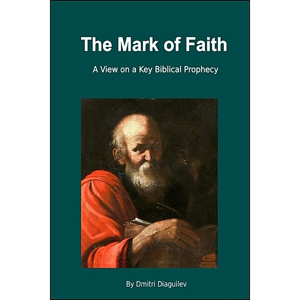 The Mark of Faith: A View on a Key Biblical Prophecy, Dmitri Diaguilev