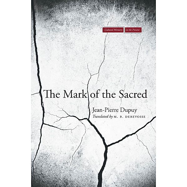 The Mark of the Sacred / Cultural Memory in the Present, Jean-Pierre Dupuy