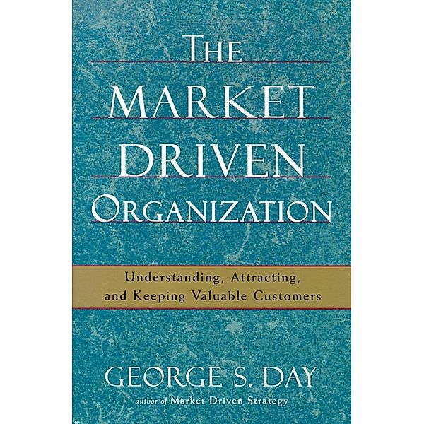 The Market Driven Organization, George S Day