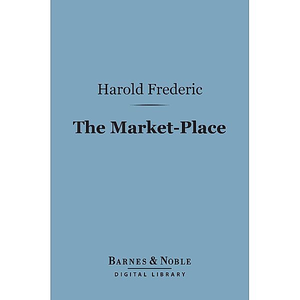 The Market-Place (Barnes & Noble Digital Library) / Barnes & Noble, Harold Frederic