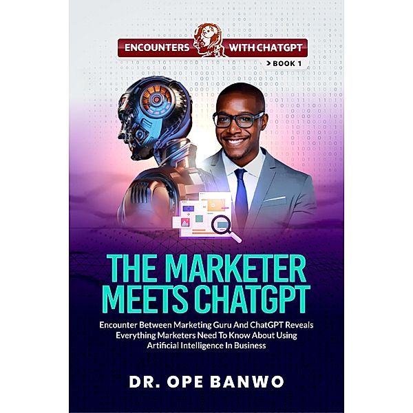 The Marketer Meets ChatGPT (Encounters With ChatGPT Series, #1) / Encounters With ChatGPT Series, Ope Banwo