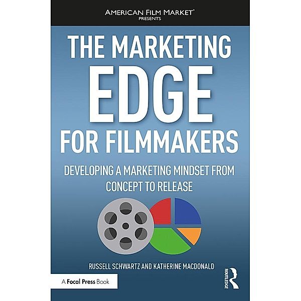 The Marketing Edge for Filmmakers: Developing a Marketing Mindset from Concept to Release, Russell Schwartz, Katherine MacDonald