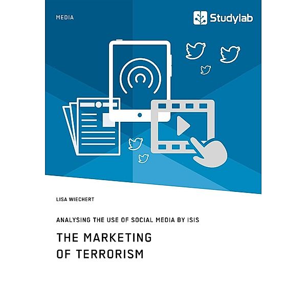 The Marketing of Terrorism. Analysing the Use of Social Media by ISIS, Lisa Wiechert