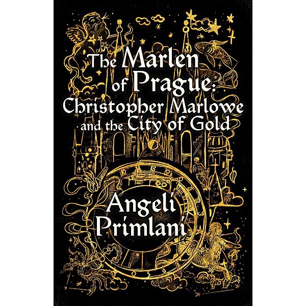 The Marlen of Pargue: Christopher Marlowe and the City of Gold, Angeli Primlani