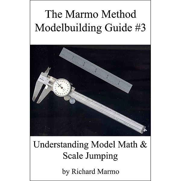 The Marmo Method Modelbuilding Guide #3: Understanding Model Math & Scale Jumping, Richard Marmo