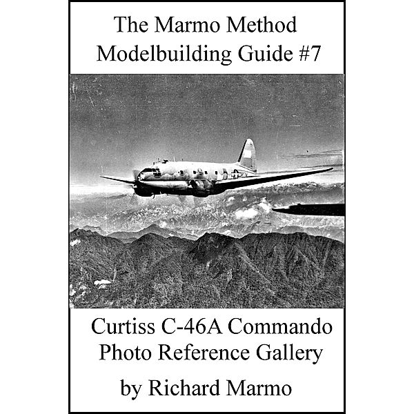 The Marmo Method Modelbuilding Guide #7: Curtiss C-46A Commando Photo Gallery, Richard Marmo