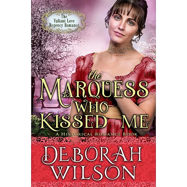 The Marquess Who Kissed Me (The Valiant Love Regency Romance #14) (A Historical Romance Book) / Valiant Love, Deborah Wilson