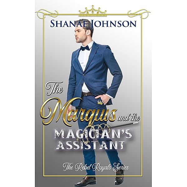The Marquis and the Magician's Assistant (The Rebel Royals Series, #4) / The Rebel Royals Series, Shanae Johnson