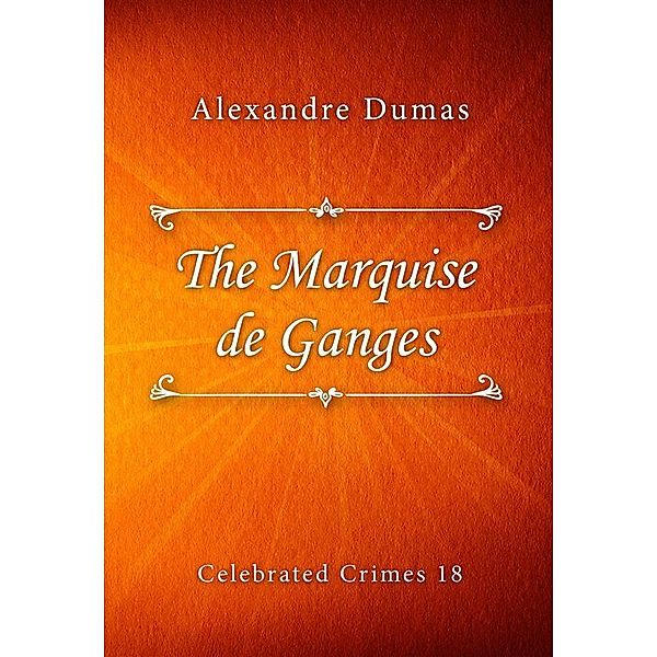 The Marquise de Ganges / Celebrated Crimes series Bd.18, Alexandre Dumas