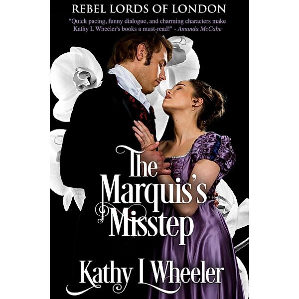 The Marquis's Misstep (Rebel Lords of London, #2) / Rebel Lords of London, Kathy L Wheeler