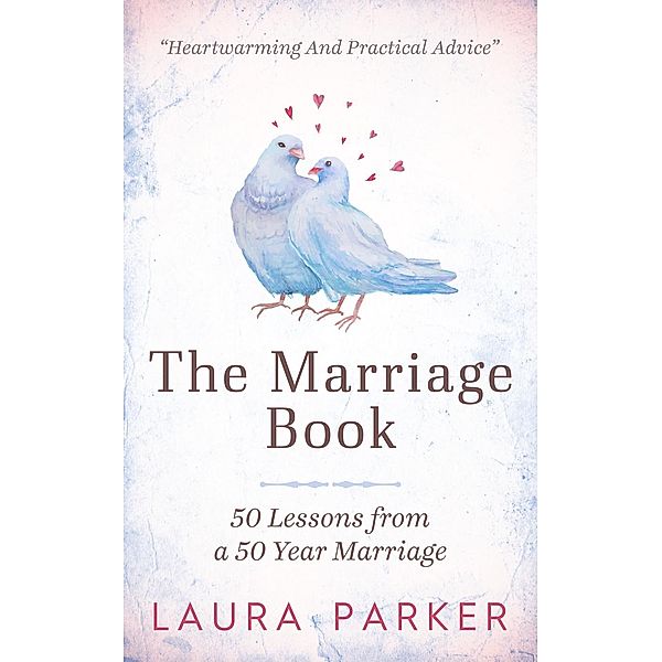 The Marriage Book: 50 Lessons From a 50 Year Marriage, Laura Parker