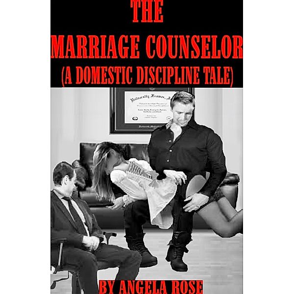 The Marriage Counselor (A Domestic Discipline Tale), Angela Rose