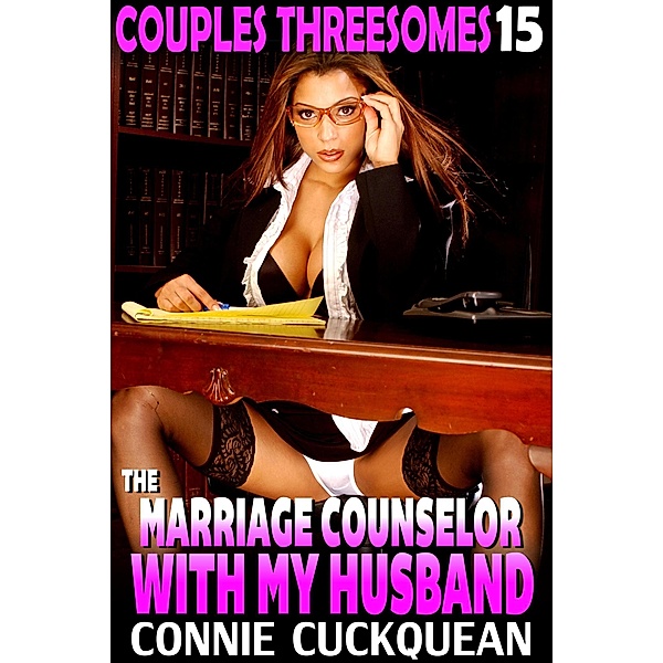 The Marriage Counselor With My Husband : Couples Threesomes 15 / Couples Threesomes, Connie Cuckquean