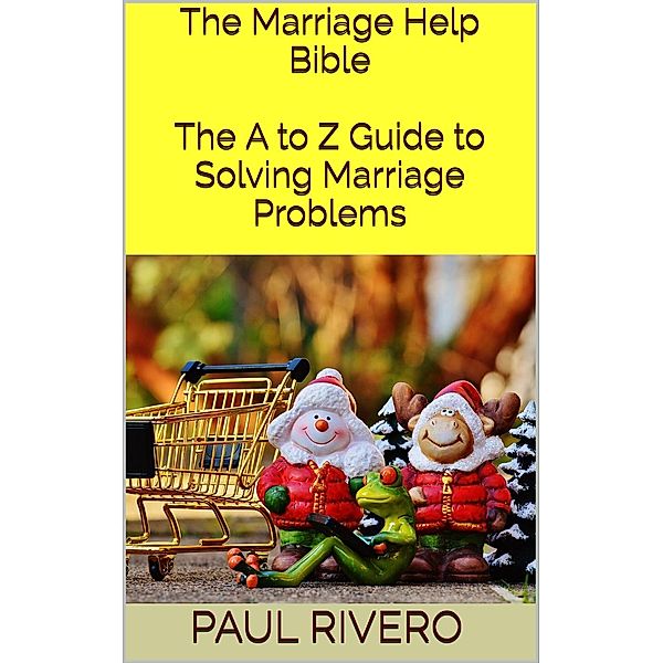 The Marriage Help Bible: The A to Z Guide to Solving Marriage Problems, Paul Rivero