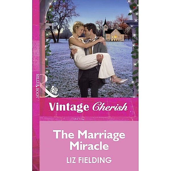 The Marriage Miracle (Mills & Boon Cherish) / Mills & Boon Cherish, Liz Fielding