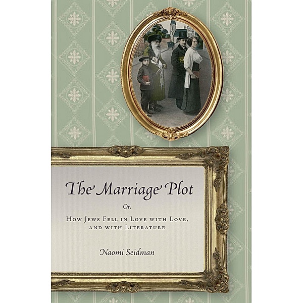 The Marriage Plot / Stanford Studies in Jewish History and Culture, Naomi Seidman