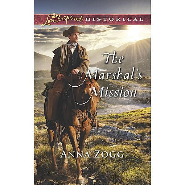 The Marshal's Mission (Mills & Boon Love Inspired Historical) / Mills & Boon Love Inspired Historical, Anna Zogg
