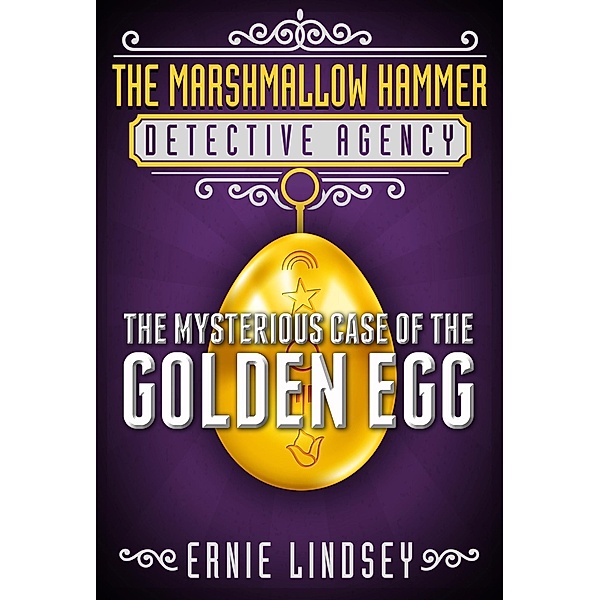 The Marshmallow Hammer Detective Agency: The Mysterious Case of the Golden Egg (A Middle Grade Mystery), Ernie Lindsey