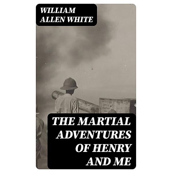 The Martial Adventures of Henry and Me, William Allen White