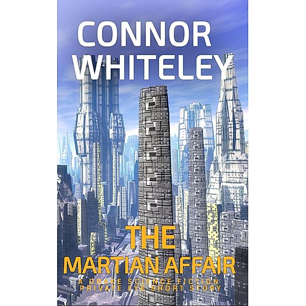 The Martian Affair: A Drake Science Fiction Private Eye Short Story (Drake Science Fiction Private Eye Stories, #3) / Drake Science Fiction Private Eye Stories, Connor Whiteley