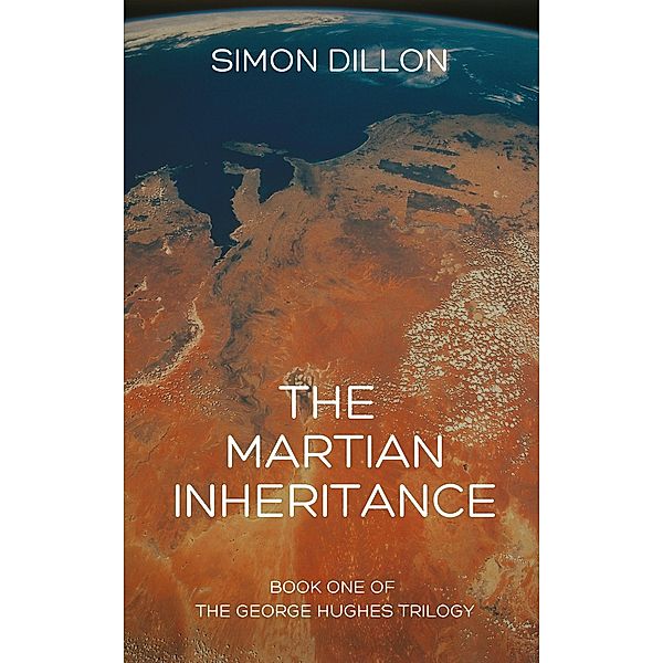 The Martian Inheritance: Book One of The George Hughes Trilogy, Simon Dillon